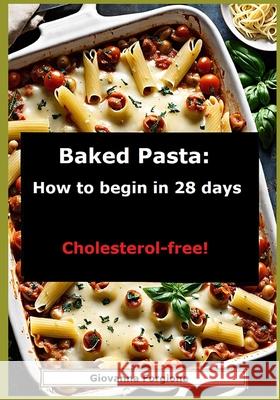 Baked Pasta: How to begin in 28 days Giovanna Forgione 9798332691249