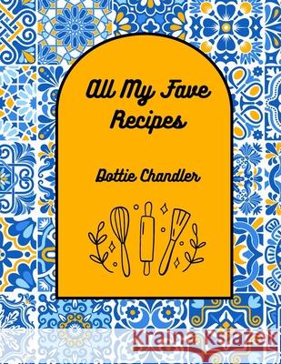 All My Fave Recipes Dottie Chandler 9798332703911