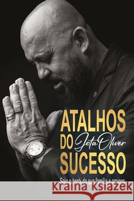 Atalhos do Sucesso: seja o herói da sua família e amigos Jose de Oliveira, Jota Oliver 9798332705281