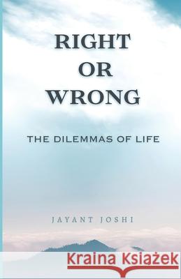 Right or Wrong: The Dilemmas of Life Jayant Joshi 9798332754074
