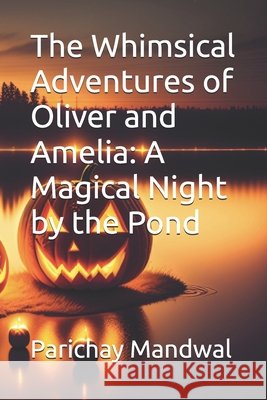 The Whimsical Adventures of Oliver and Amelia: A Magical Night by the Pond Mandwal, Parichay 9798332764608