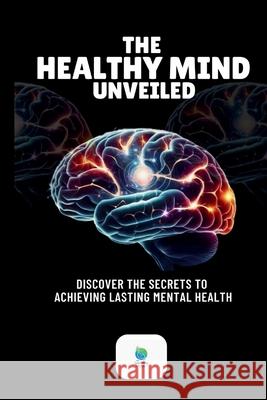 The Healthy Mind Unveiled: Discover The Secrets To Achieving Lasting Mental Health Serenity Muse 9798332769160