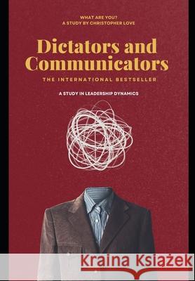 Dictators and Communicators: A Study in Leadership Dynamics Christopher Love 9798332810916
