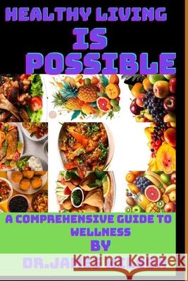 Healthy living is possible: A comprehensive guide to wellness James Wilson 9798332925740