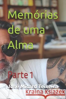 Memórias de uma Alma: Parte 1 José Micard Teixeira 9798332950599