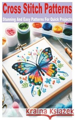 Cross Stitch Patterns: Stunning and Easy Patterns for Quick Projects Selena Rhoda 9798332981432