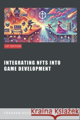 Integrating NFTs into Game Development Kameron Hussain, Frahaan Hussain 9798332982590