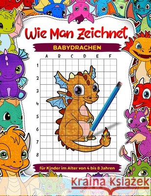 So zeichnen Sie Babydrachen für Kinder im Alter von 4 bis 8 Jahren: Lernen Sie, entzückende Fabelwesen zu zeichnen, Schritt-für-Schritt-Zeichenbücher zum Kopieren von Rastern für Kinder Edward Afrifa Manu 9798333004208