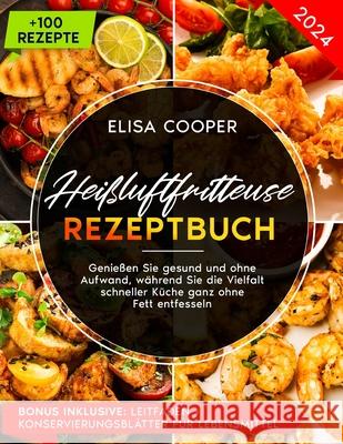 Heißluftfritteuse Rezeptbuch: Genießen Sie gesund und ohne Aufwand, während Sie die Vielfalt schneller Küche ganz ohne Fett entfesseln Elisa Cooper 9798333010131