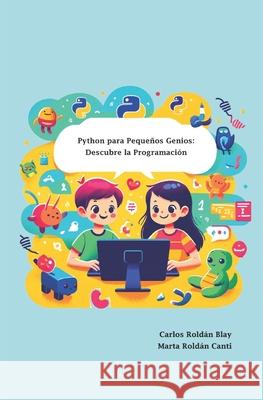Python para Pequeños Genios: Descubre la Programación Marta Roldán Canti, Carlos Roldán Blay 9798333011916