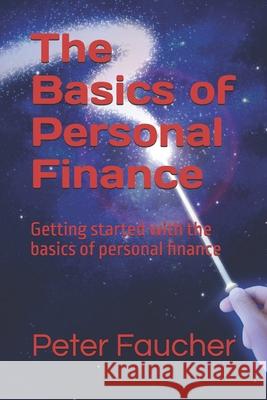 The Basics of Personal Finance: Getting started with the basics of personal finance Peter Faucher 9798333140128
