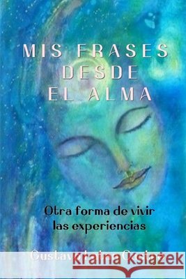 MIS Frases Desde El Alma: Otra forma de vivir las experiencias Gustavo Latan Castro 9798333210562