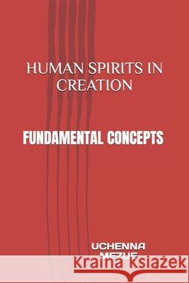 Human Spirits in Creation: Fundamental Concepts Uchenna Mezue 9798333239815