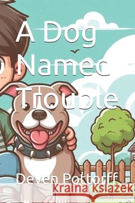 A Dog Named Trouble Deven Pottorff 9798333246745