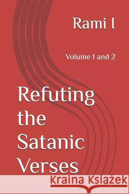 Refuting the Satanic Verses: Volume 1 and 2 Rami I 9798333248688