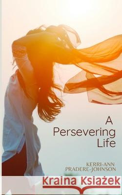 A Persevering Life Kerri-Ann Pradere-Johnson 9798333324719
