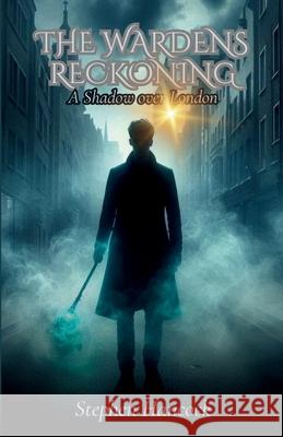 The Wardens Reckoning: A Shadow over London Stephen Hancock 9798333340320