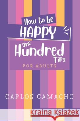 How To Be Happy for Adults: 100 Tips Carlos Camacho 9798333341853