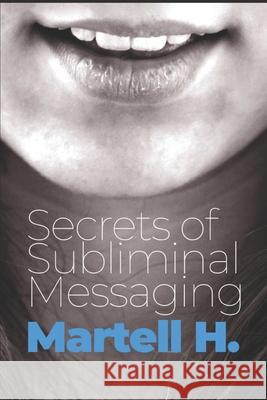 Secrets of Subliminal Messaging Martell H 9798333410085 Independently Published