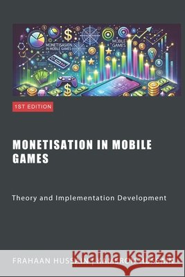 Monetisation in Mobile Games: Theory and Implementation Development Frahaan Hussain, Kameron Hussain 9798333427366