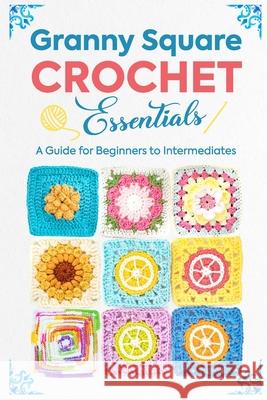 Granny Square Crochet Essentials: A Guide for Beginners to Intermediates Luca Collins 9798333457943