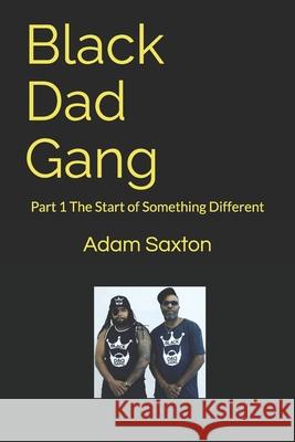 Black Dad Gang: Part 1 The Start of Something Different Richardo Pinkston, Reenes Pinkston, Adam Lance Saxton 9798333545688