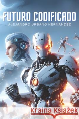 Futuro Codificado Alejandro Urbano Hernández 9798333579539 Independently Published