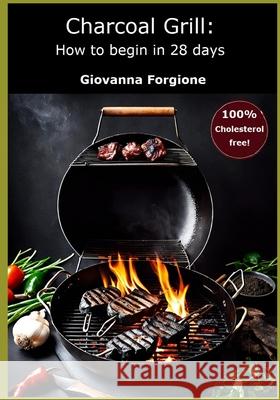 Charcoal Grill: How to begin in 28 days Giovanna Forgione 9798333603173