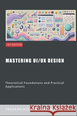 Mastering UI/UX Design: Theoretical Foundations and Practical Applications Kameron Hussain, Frahaan Hussain 9798333661333