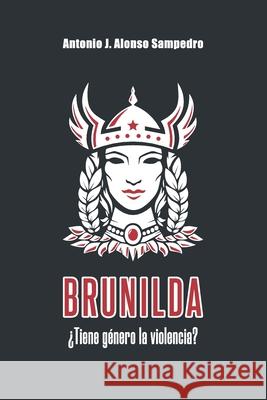 Brunilda: ¿Tiene género la violencia? Antonio J Alonso Sampedro 9798333670915