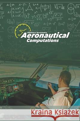 Aeronautical Computations: Aviation math. Pilot guide. Pilot handbook Facundo Conforti 9798333679840