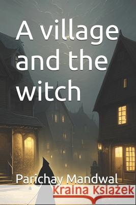 A village and the witch Parichay Mandwal 9798333699374
