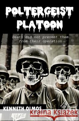 Poltergeist Platoon Kenneth Olmos 9798333706317
