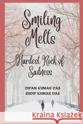 Smiling Melts Hardest Rock of Sadness Sudip Kumar Das, Dipan Kumar Das 9798333722416