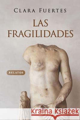 Las fragilidades: Relatos Clara Fuertes 9798333778789