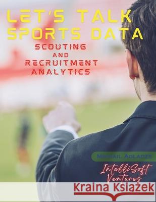 Let's Talk Sports Data: Scouting and Recruitment Analytics Mikhail Agladze 9798333811691