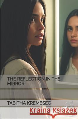 The Reflection in the Mirror Tabitha Kremesec 9798333856104