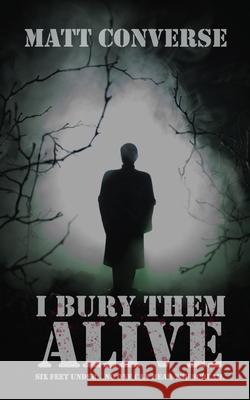 I Bury Them Alive Matt Converse 9798333858849