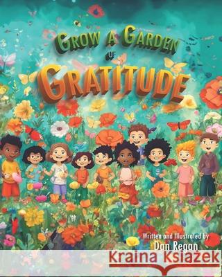 Grow a Garden of Gratitude Dan Regan 9798333894625