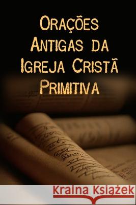 Orações Antigas da Igreja Cristã Primitiva Élida Alexandre 9798333946010