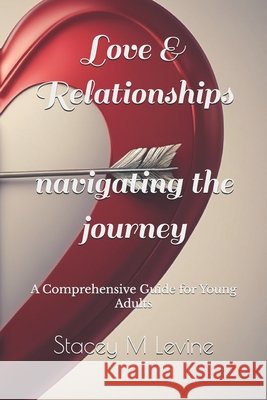 Love & Relationships: Navigating The Journey Stacey M Levine 9798333948946