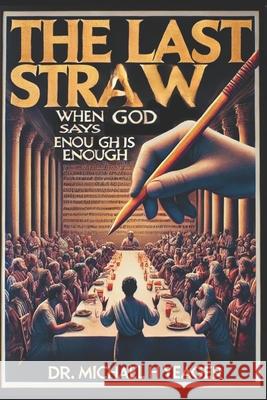 The Last Straw: When God Says Enough Is Enough Michael H Yeager 9798333964748