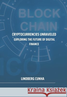 Cryptocurrencies unveiled. Exploring the future of digital finance. Lindberg Aguiar Cunha 9798334012745