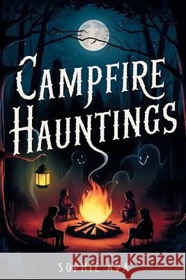 Campfire Hauntings: Stories for Kids Sophie Ava 9798334049673