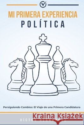 Mi primera experiencia política: Persiguiendo el Cambio: El Viaje de una Primera Candidatura Rocío Roda, Víctor Atanacio Hernández Pérez 9798334076853