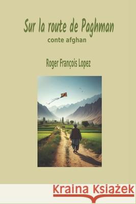 Sur la route de Paghman Michel Trouillet, Michel Trouillet, Roger Francois Lopez 9798334118584