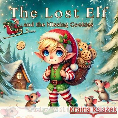 The Lost Elf and the Missing Cookies Andy Williams 9798334179028