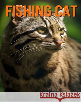 Fishing Cat: Fun and Fascinating Facts and Pictures About Fishing Cat Raine Hawthorn 9798334325760