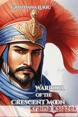 Warrior of the Crescent Moon Grozdana Lukic 9798334369382