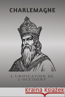 Charlemagne: L'Unification de l'Occident Paul Brémond 9798334372092